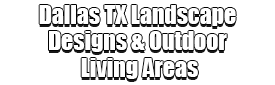 Dallas TX Landscape Designs & Outdoor Living Areas Logo-We offer Landscape Design, Outdoor Patios & Pergolas, Outdoor Living Spaces, Stonescapes, Residential & Commercial Landscaping, Irrigation Installation & Repairs, Drainage Systems, Landscape Lighting, Outdoor Living Spaces, Tree Service, Lawn Service, and more.